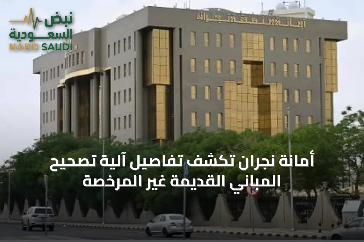 أمانة نجران تكشف تفاصيل آلية تصحيح المباني القديمة غير المرخصة