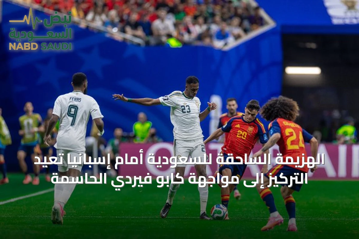 الهزيمة الساحقة للسعودية أمام إسبانيا تُعيد التركيز إلى مواجهة كابو فيردي الحاسمة