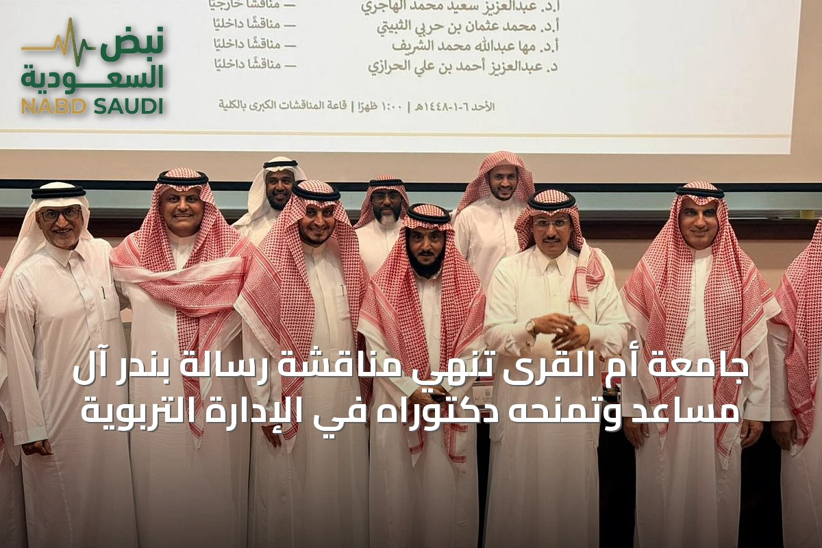 جامعة أم القرى تُنهي مناقشة رسالة بندر آل مساعد وتمنحه دكتوراه في الإدارة التربوية