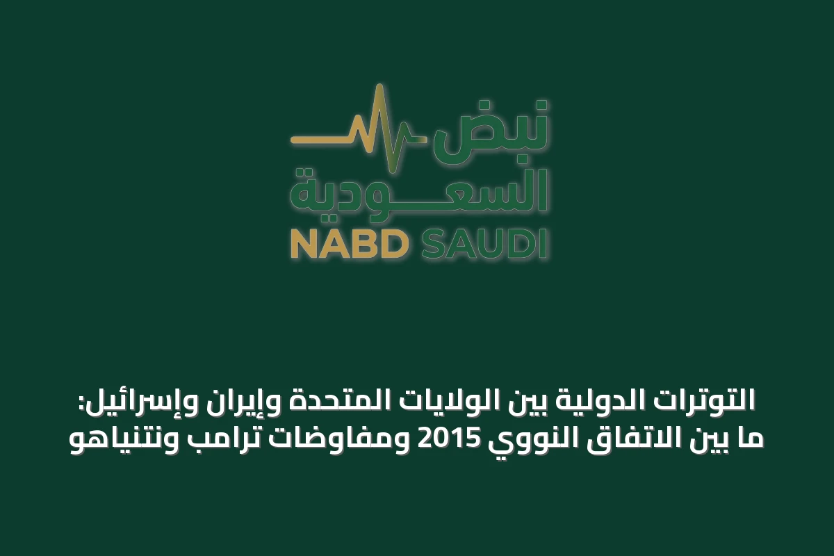 التوترات الدولية بين الولايات المتحدة وإيران وإسرائيل: ما بين الاتفاق النووي 2015 ومفاوضات ترامب ونتنياهو