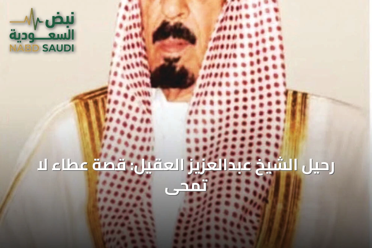 رحيل الشيخ عبدالعزيز العقيل: قصة عطاءٍ لا تُمحى