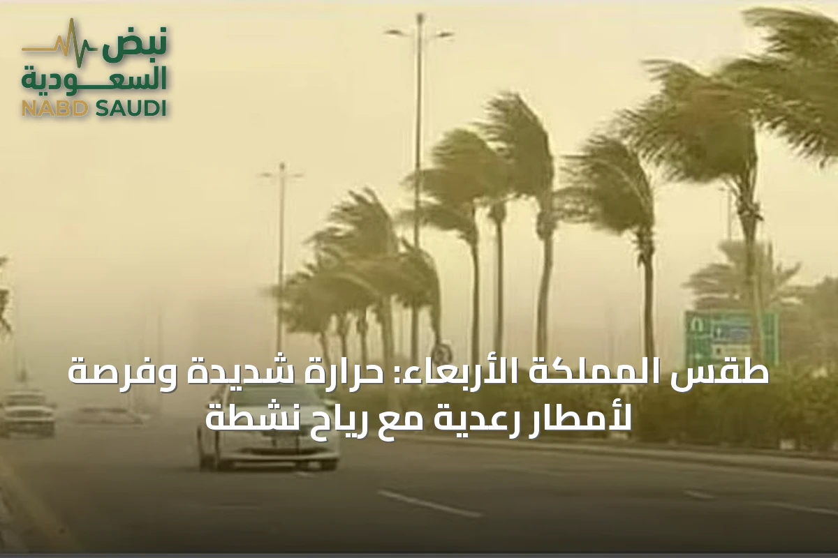 طقس المملكة الأربعاء: حرارة شديدة وفرصة لأمطار رعدية مع رياح نشطة