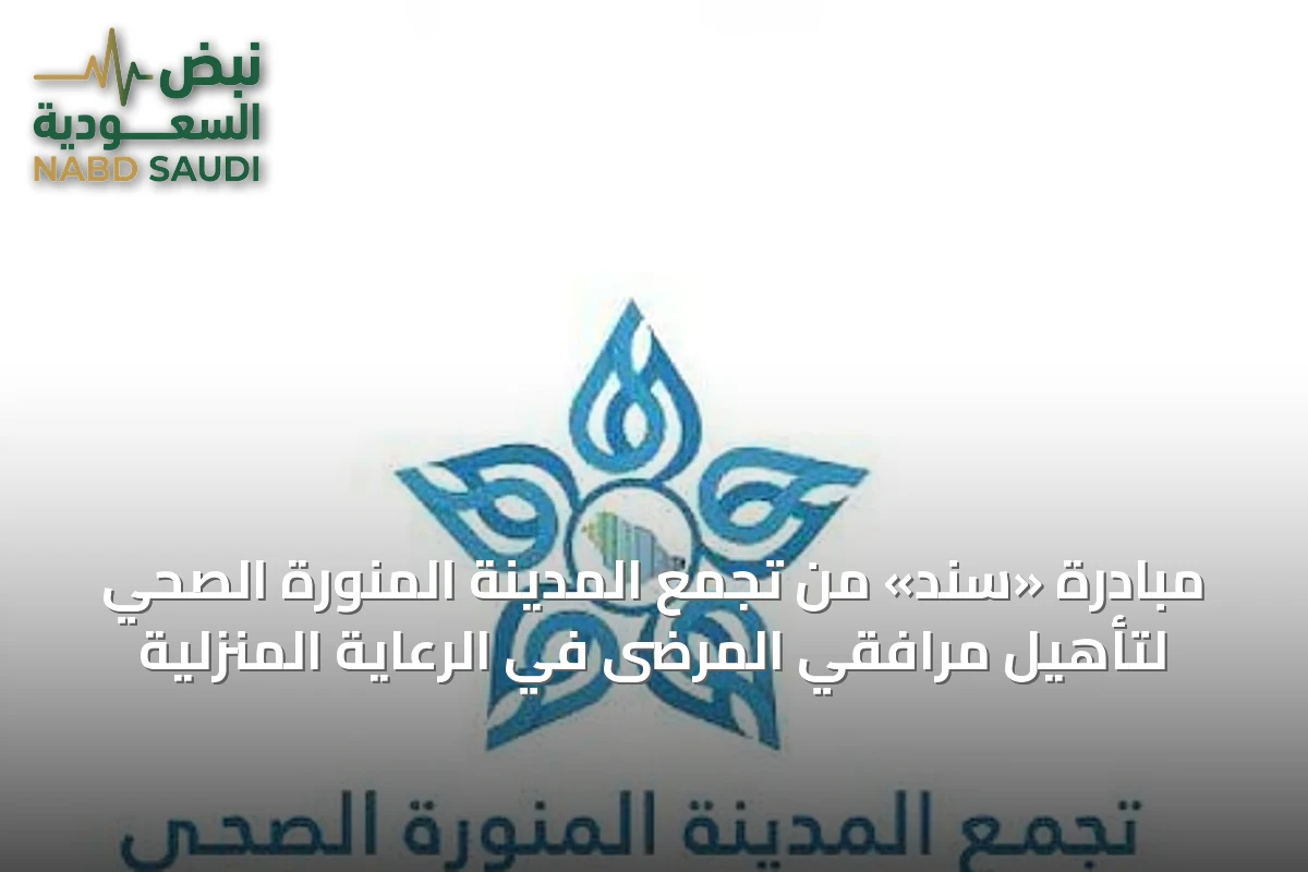 مبادرة «سند» من تجمع المدينة المنورة الصحي لتأهيل مرافقي المرضى في الرعاية المنزلية