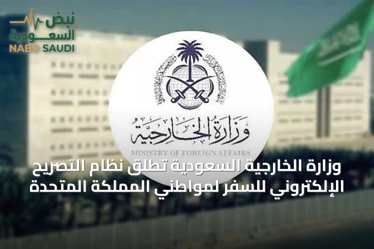 وزارة الخارجية السعودية تُطلق نظام التصريح الإلكتروني للسفر لمواطني المملكة المتحدة