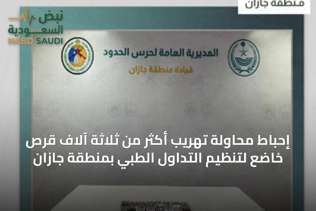إحباط محاولة تهريب أكثر من ثلاثة آلاف قرص خاضع لتنظيم التداول الطبي بمنطقة جازان