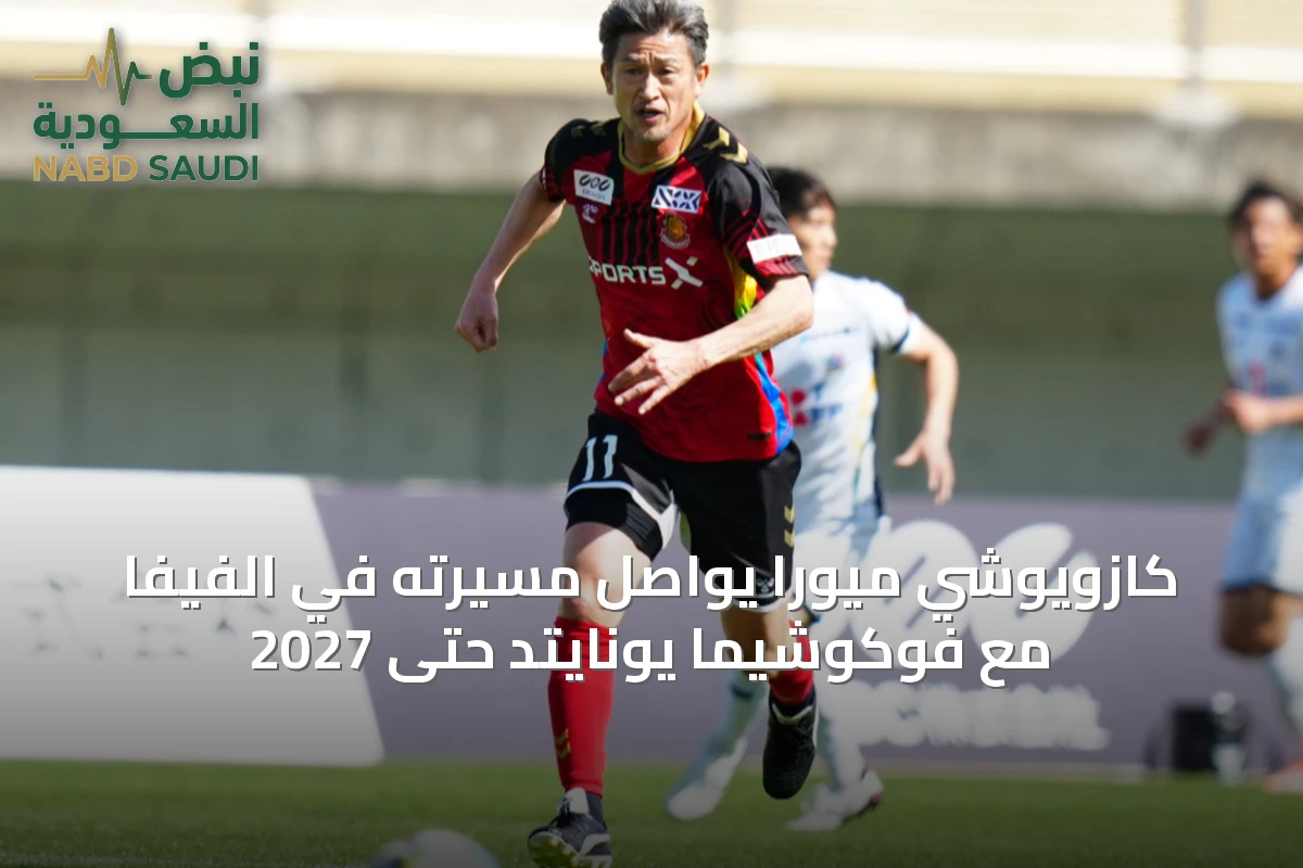كازويوشي ميورا يواصل مسيرته في الفيفا مع فوكوشيما يونايتد حتى 2027