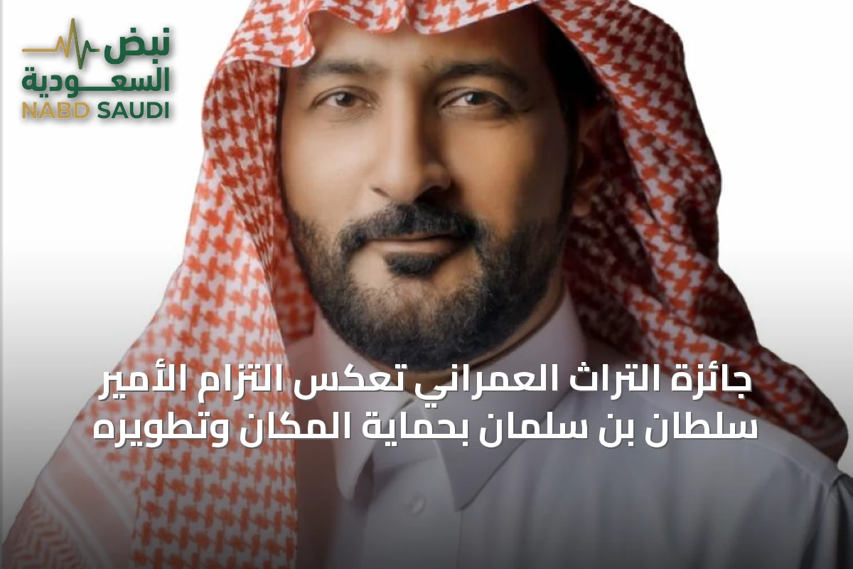 جائزة التراث العمراني تعكس التزام الأمير سلطان بن سلمان بحماية المكان وتطويره