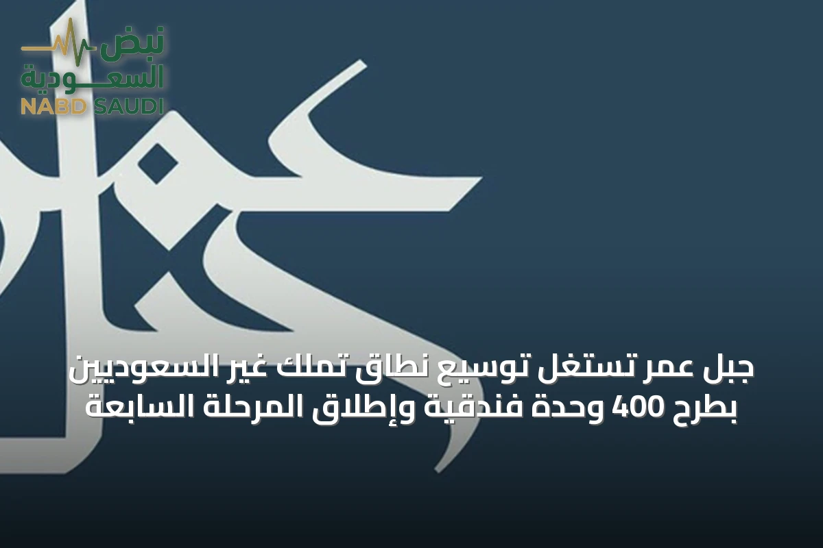جبل عمر تستغل توسيع نطاق تملك غير السعوديين بطرح 400 وحدة فندقية وإطلاق المرحلة السابعة