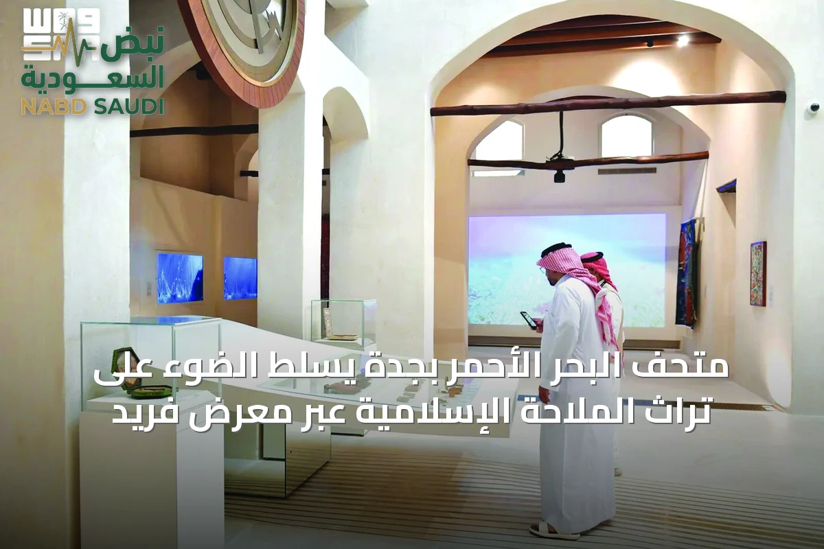 متحف البحر الأحمر بجدة يسلط الضوء على تراث الملاحة الإسلامية عبر معرض فريد