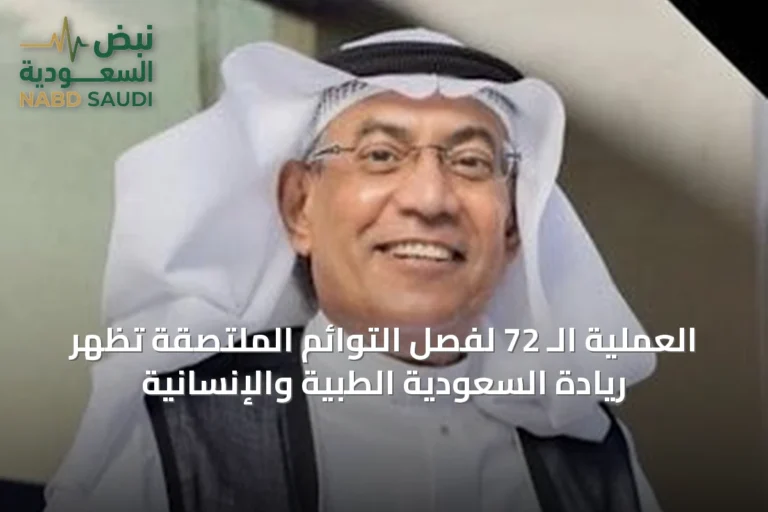 العملية الـ 72 لفصل التوائم الملتصقة تُظهر ريادة السعودية الطبية والإنسانية