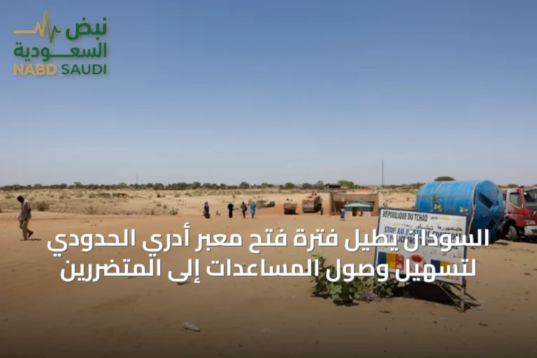 السودان يطيل فترة فتح معبر أدري الحدودي لتسهيل وصول المساعدات إلى المتضررين