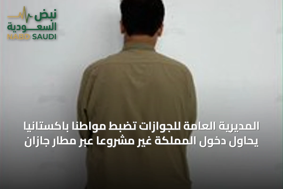 المديرية العامة للجوازات تضبط مواطنًا باكستانيًا يحاول دخول المملكة غير مشروعًا عبر مطار جازان