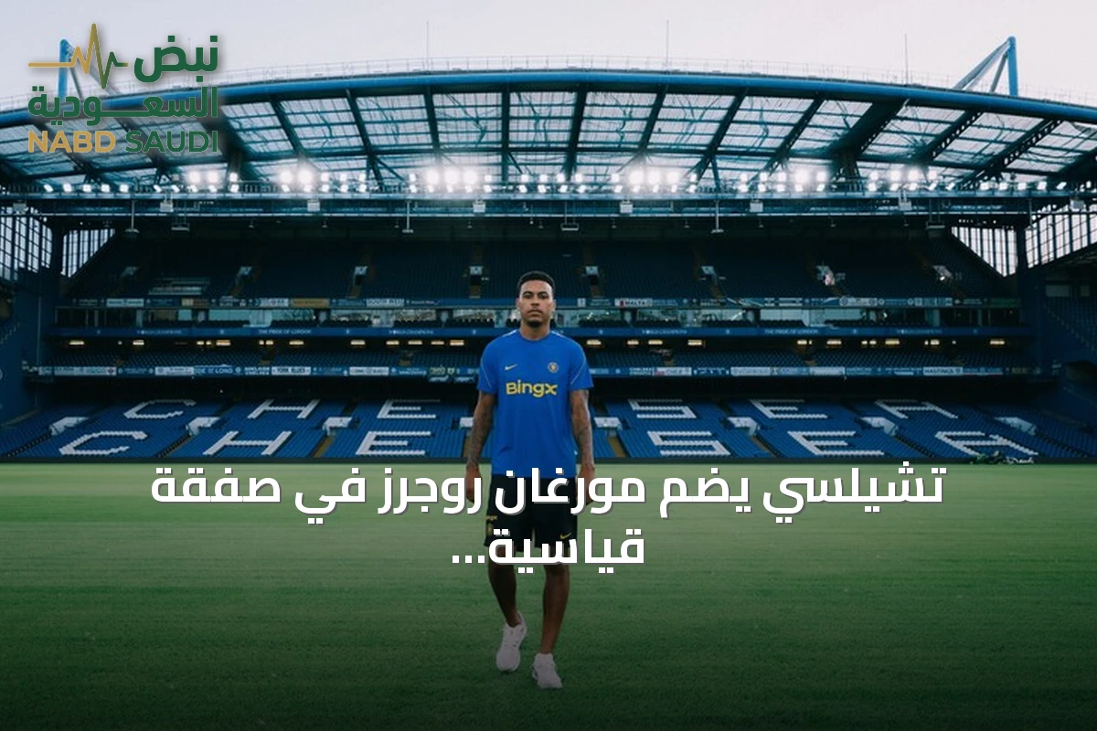 تشيلسي يضم مورغان روجرز في صفقة قياسية تتجاوز 137 مليون يورو