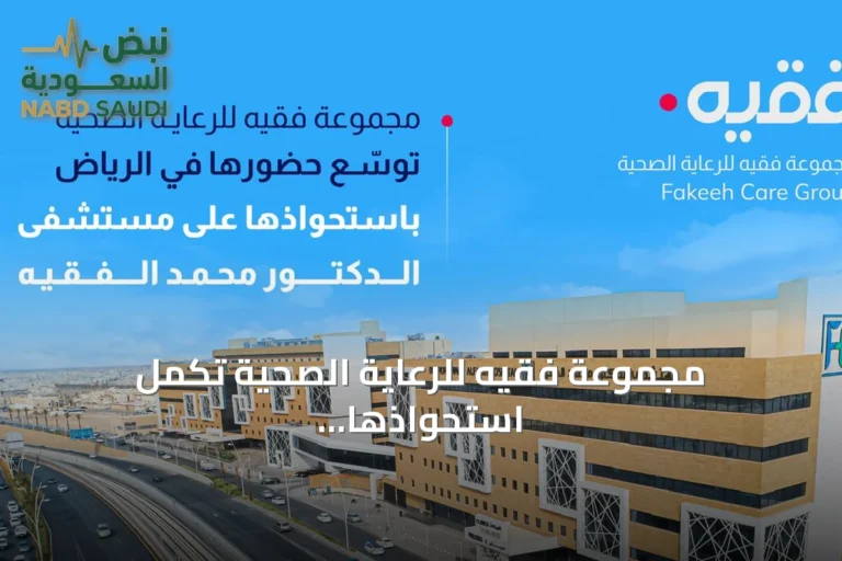 مجموعة فقيه للرعاية الصحية تكمل استحواذها على مستشفى الدكتور محمد الفقيه بالرياض