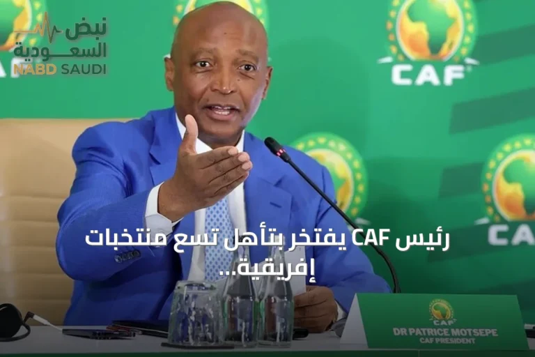 رئيس CAF يفتخر بتأهل تسع منتخبات إفريقية إلى دور الـ32 في مونديال 2026 ويكشف عن خطط لتطوير الكرة الإفريقية
