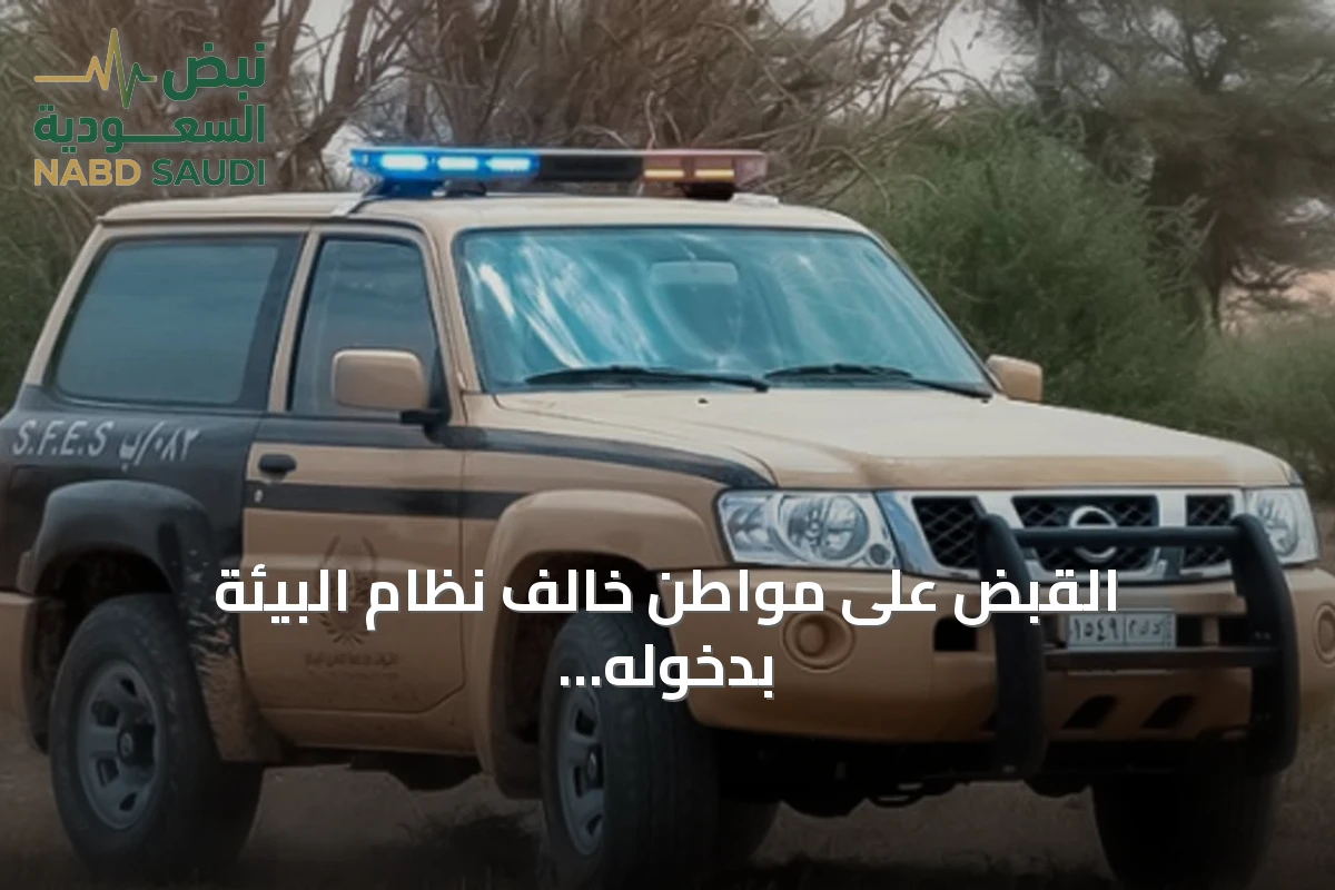 القبض على مواطن خالف نظام البيئة بدخوله محمية الإمام عبدالعزيز بن محمد
