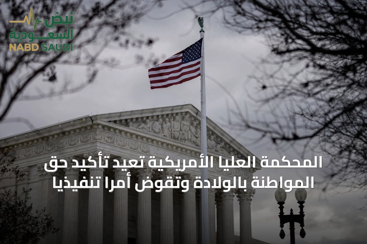 المحكمة العليا الأمريكية تُعيد تأكيد حق المواطنة بالولادة وتُقوّض أمرًا تنفيذيًا