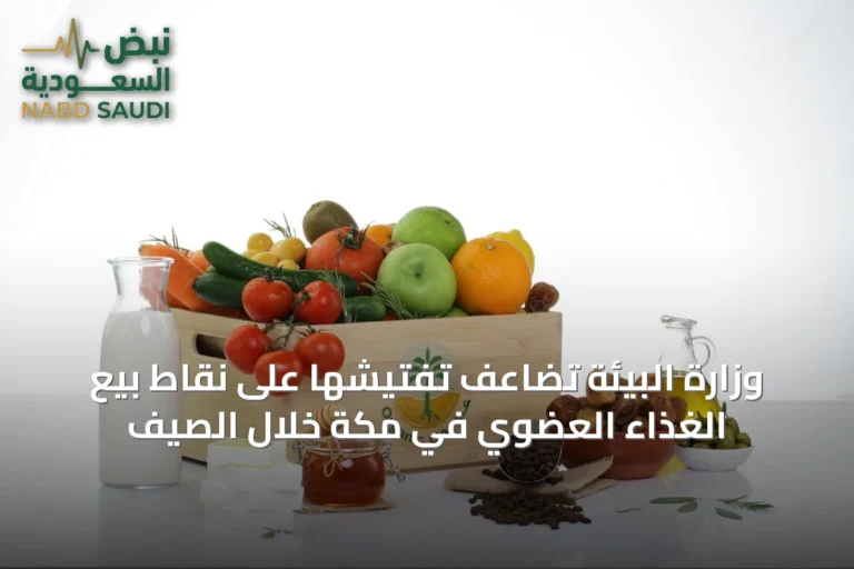 وزارة البيئة تضاعف تفتيشها على نقاط بيع الغذاء العضوي في مكة خلال الصيف