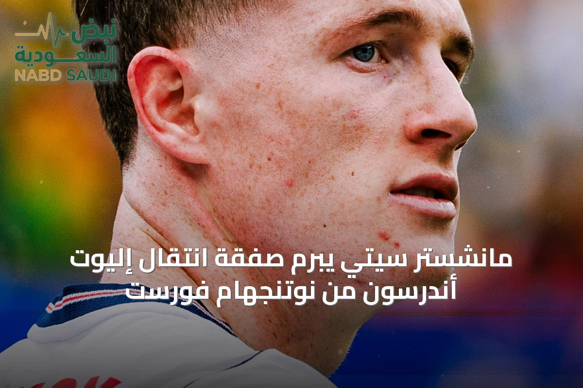 مانشستر سيتي يبرم صفقة انتقال إليوت أندرسون من نوتنجهام فورست