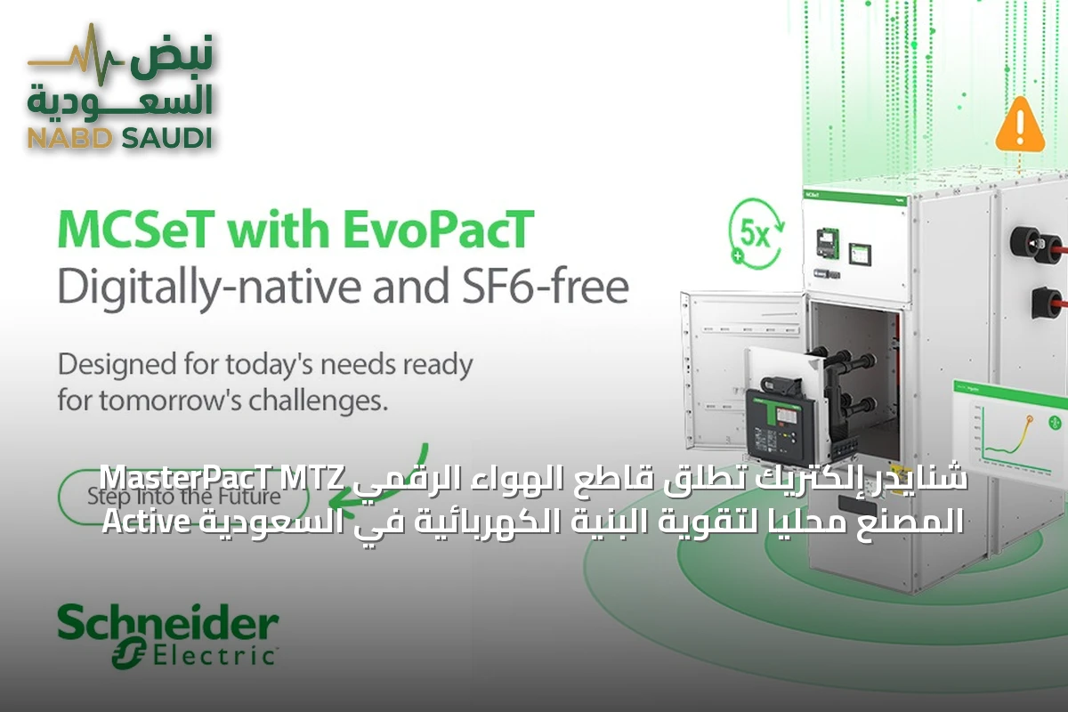 شنايدر إلكتريك تُطلق قاطع الهواء الرقمي MasterPacT MTZ Active المصنّع محلياً لتقوية البنية الكهربائية في السعودية