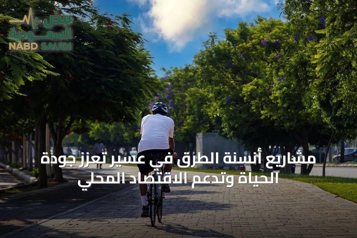 مشاريع أنسنة الطرق في عسير تعزز جودة الحياة وتدعم الاقتصاد المحلي