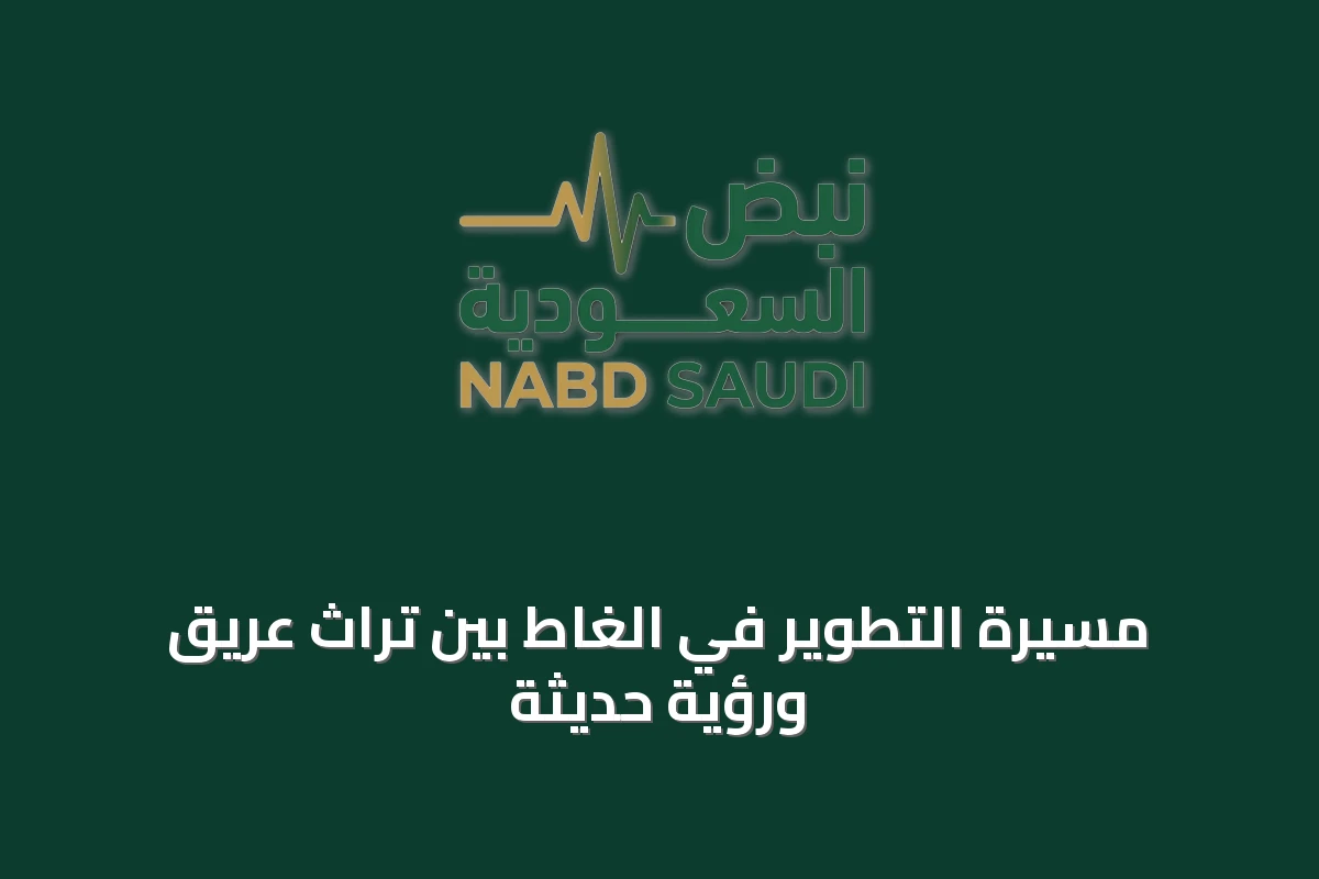 مسيرة التطوير في الغاط بين تراثٍ عريق ورؤيةٍ حديثة