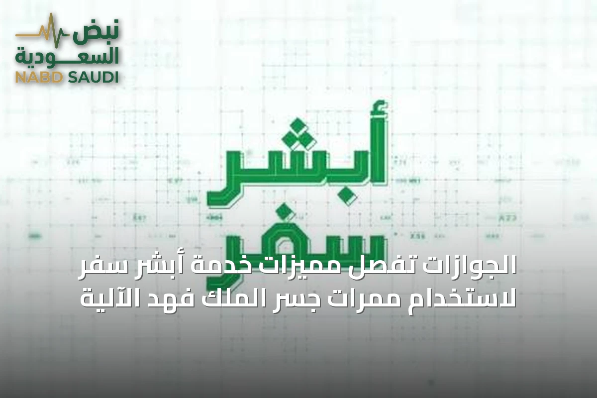 الجوازات تُفصِّل مميزات خدمة أبشر سفر لاستخدام ممرات جسر الملك فهد الآلية