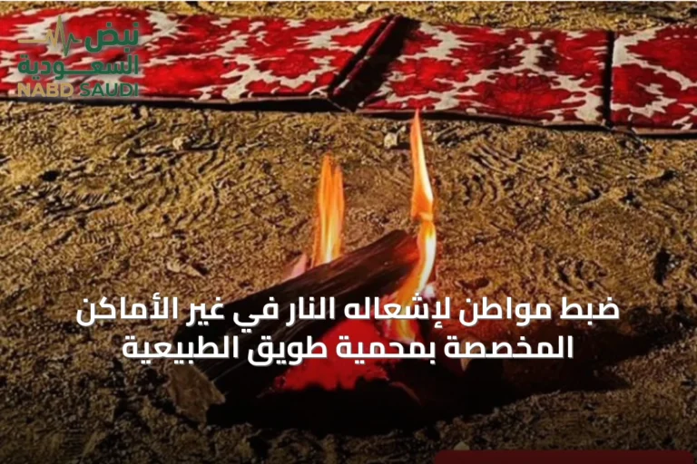 ضبط مواطن لإشعاله النار في غير الأماكن المخصصة بمحمية طويق الطبيعية
