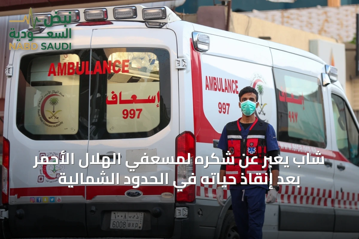 شاب يعبّر عن شكره لمسعفي الهلال الأحمر بعد إنقاذ حياته في الحدود الشمالية