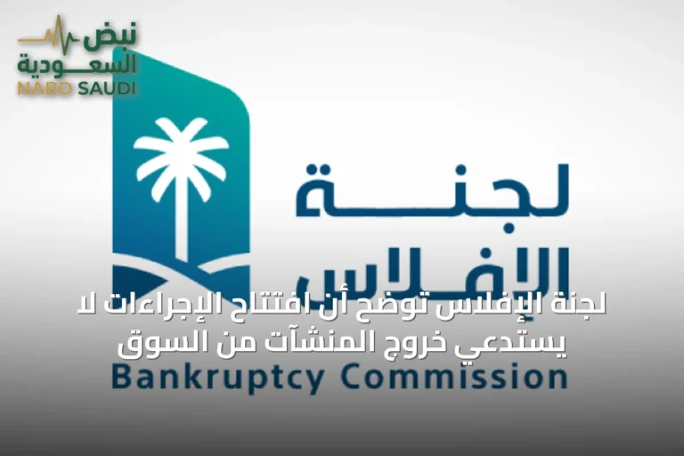 لجنة الإفلاس توضح أن افتتاح الإجراءات لا يستدعي خروج المنشآت من السوق