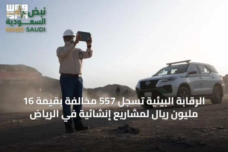 الرقابة البيئية تسجل 557 مخالفة بقيمة 16 مليون ريال لمشاريع إنشائية في الرياض