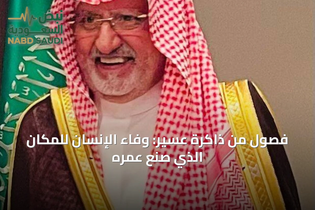 فصول من ذاكرة عسير: وفاء الإنسان للمكان الذي صنع عمره