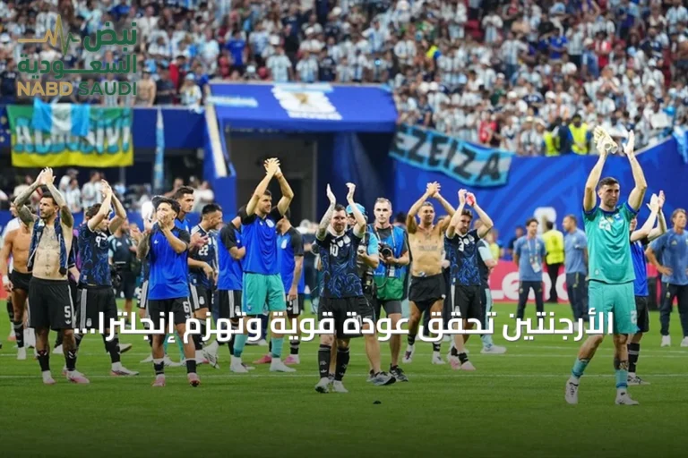 الأرجنتين تحقق عودة قوية وتهزم إنجلترا لتصل إلى نهائي مونديال 2026 للمرة الثانية على التوالي