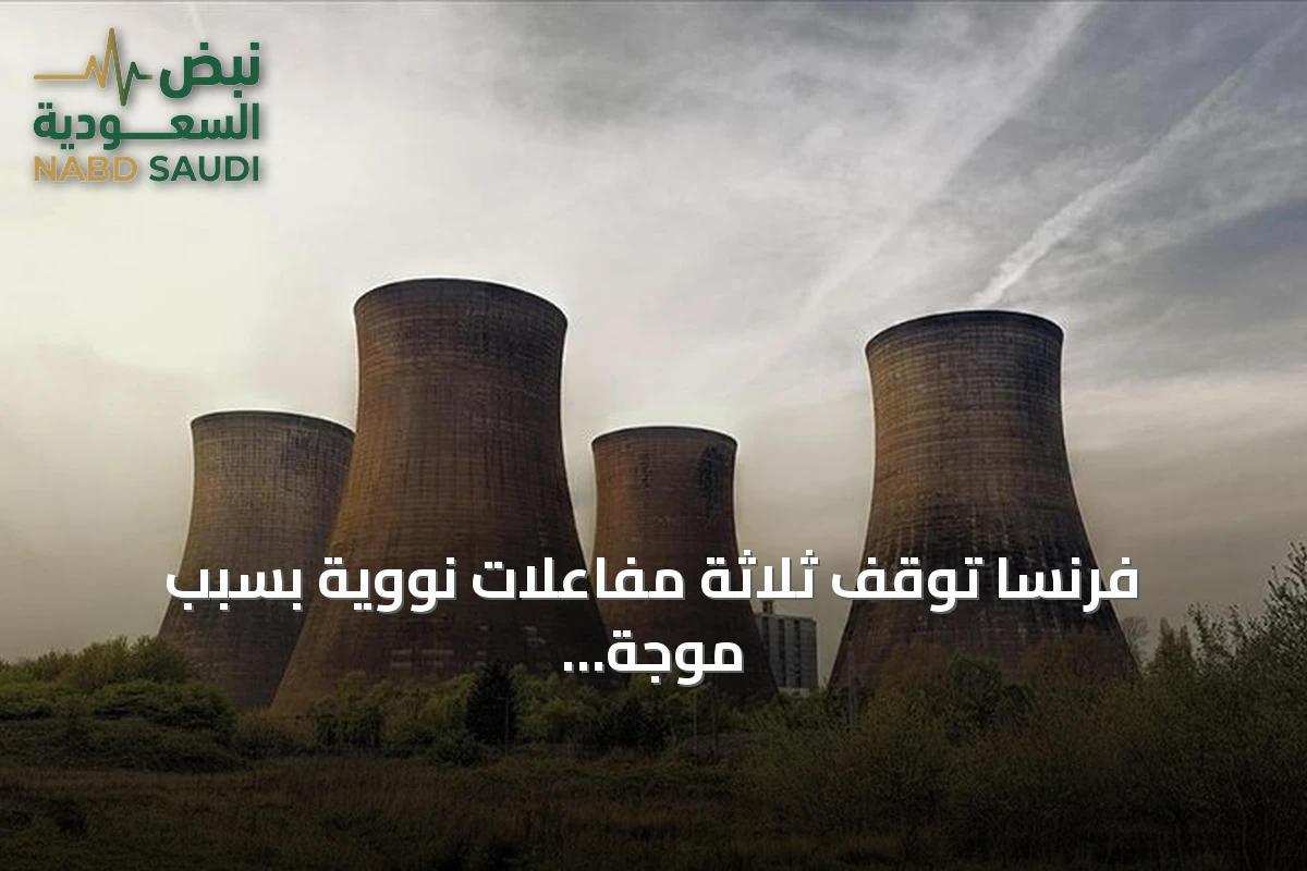 فرنسا توقف ثلاثة مفاعلات نووية بسبب موجة الحر وانخفاض منسوب المياه