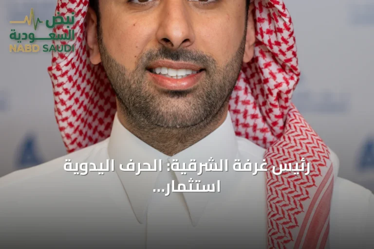رئيس غرفة الشرقية: الحرف اليدوية استثمار واعد يعزز الاقتصاد المحلي