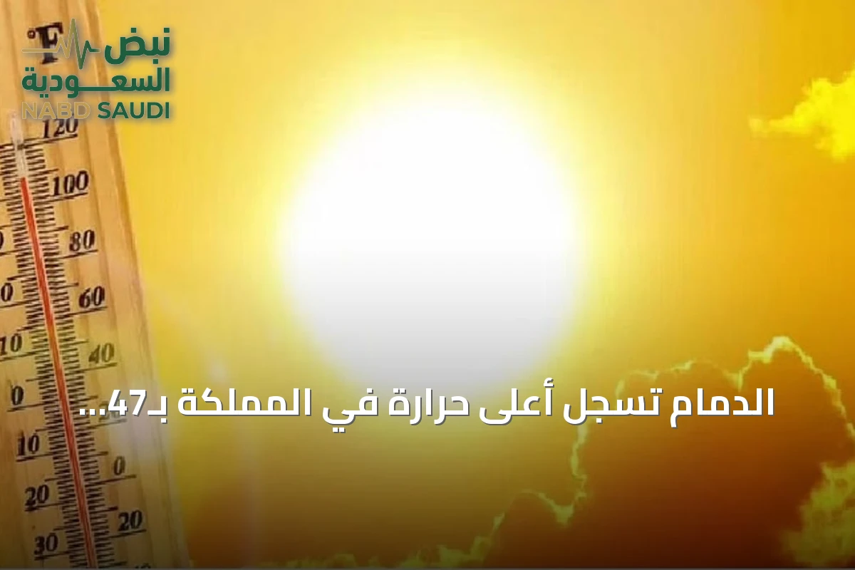 الدمام تسجل أعلى حرارة في المملكة بـ47 مئوية وأبها الأدنى بـ20 مئوية