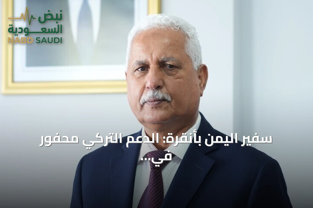 سفير اليمن بأنقرة: الدعم التركي محفور في ذاكرة شعبنا