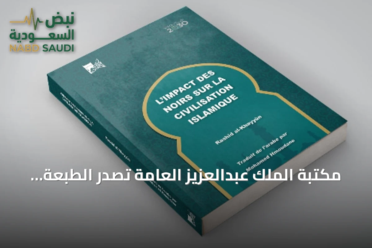 مكتبة الملك عبدالعزيز العامة تُصدر الطبعة الفرنسية لكتاب «أثر السود في الحضارة الإسلامية»