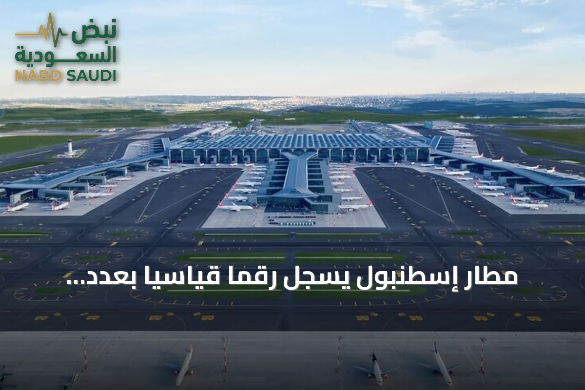 مطار إسطنبول يسجل رقمًا قياسيًا بعدد الرحلات والمسافرين في تركيا وأوروبا