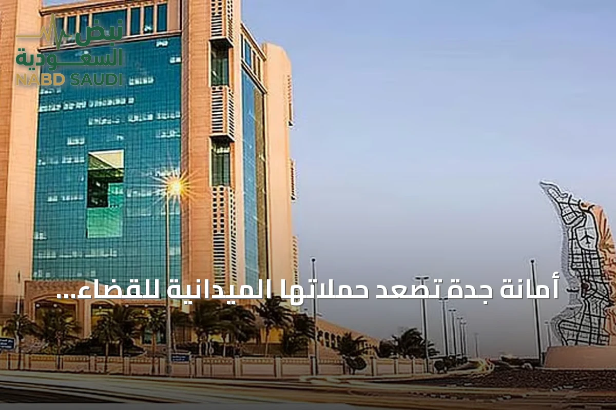 أمانة جدة تصعد حملاتها الميدانية للقضاء على الظواهر السلبية