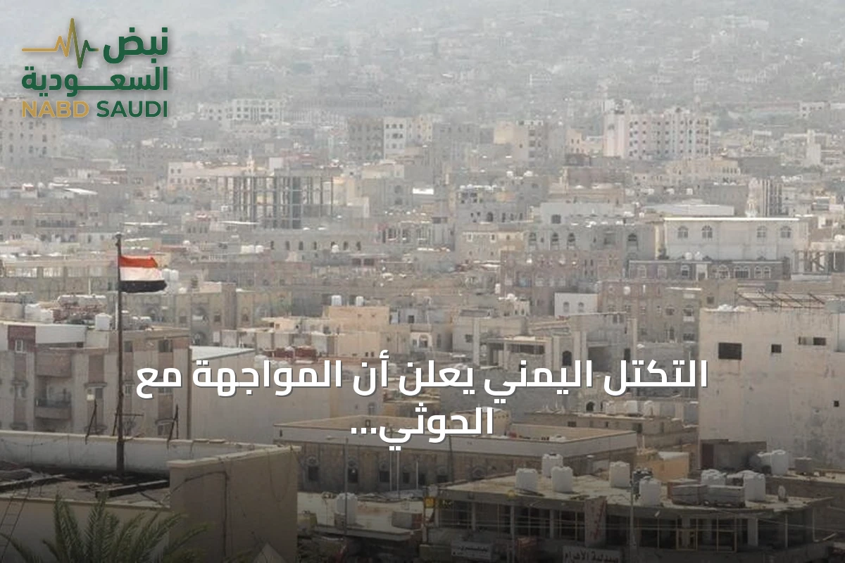 التكتل اليمني يعلن أن المواجهة مع الحوثي شاملة وحاسمة حتى إسقاط الانقلاب