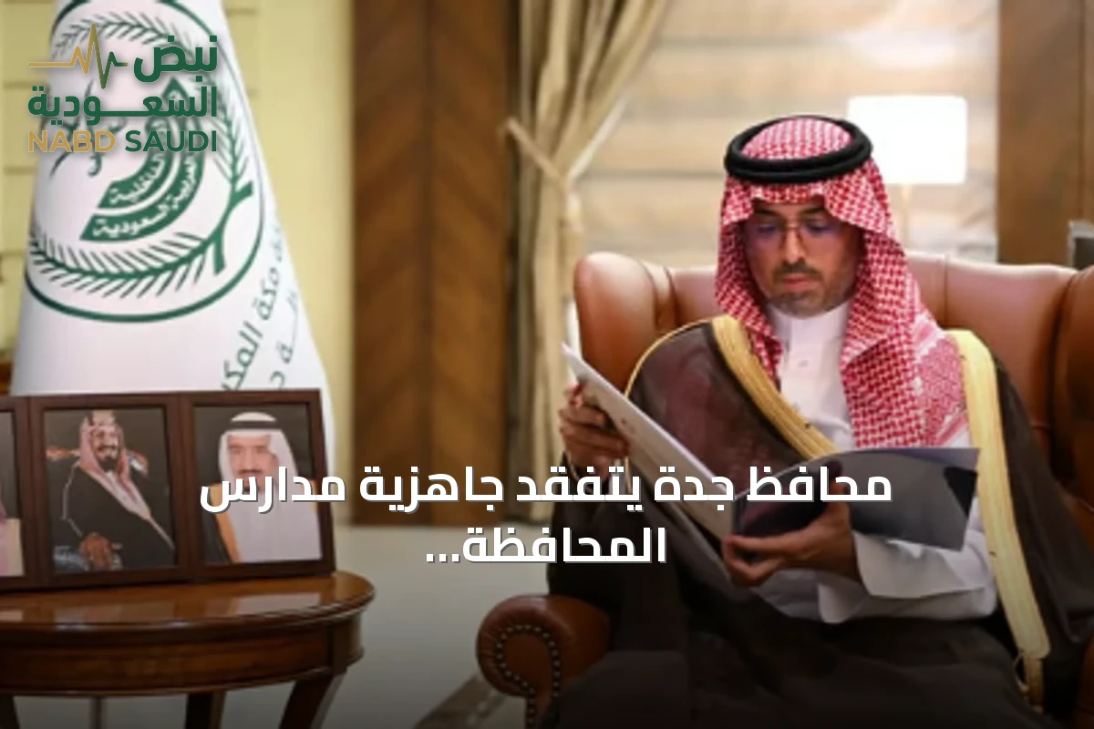 محافظ جدة يتفقد جاهزية مدارس المحافظة للعام الدراسي الجديد 1448هـ