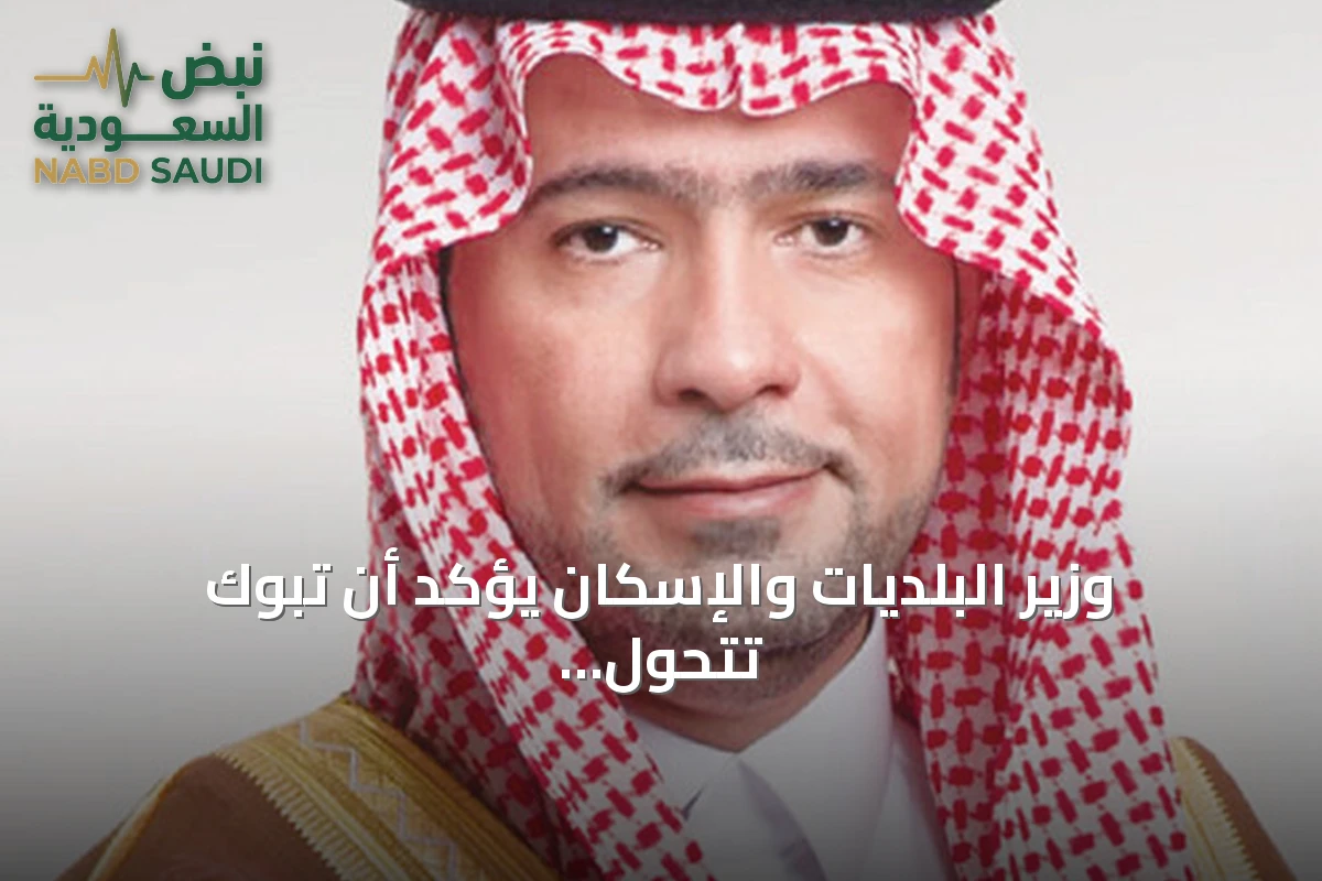 وزير البلديات والإسكان يؤكد أن تبوك تتحول إلى وجهة استثمارية متماشية مع رؤية 2030