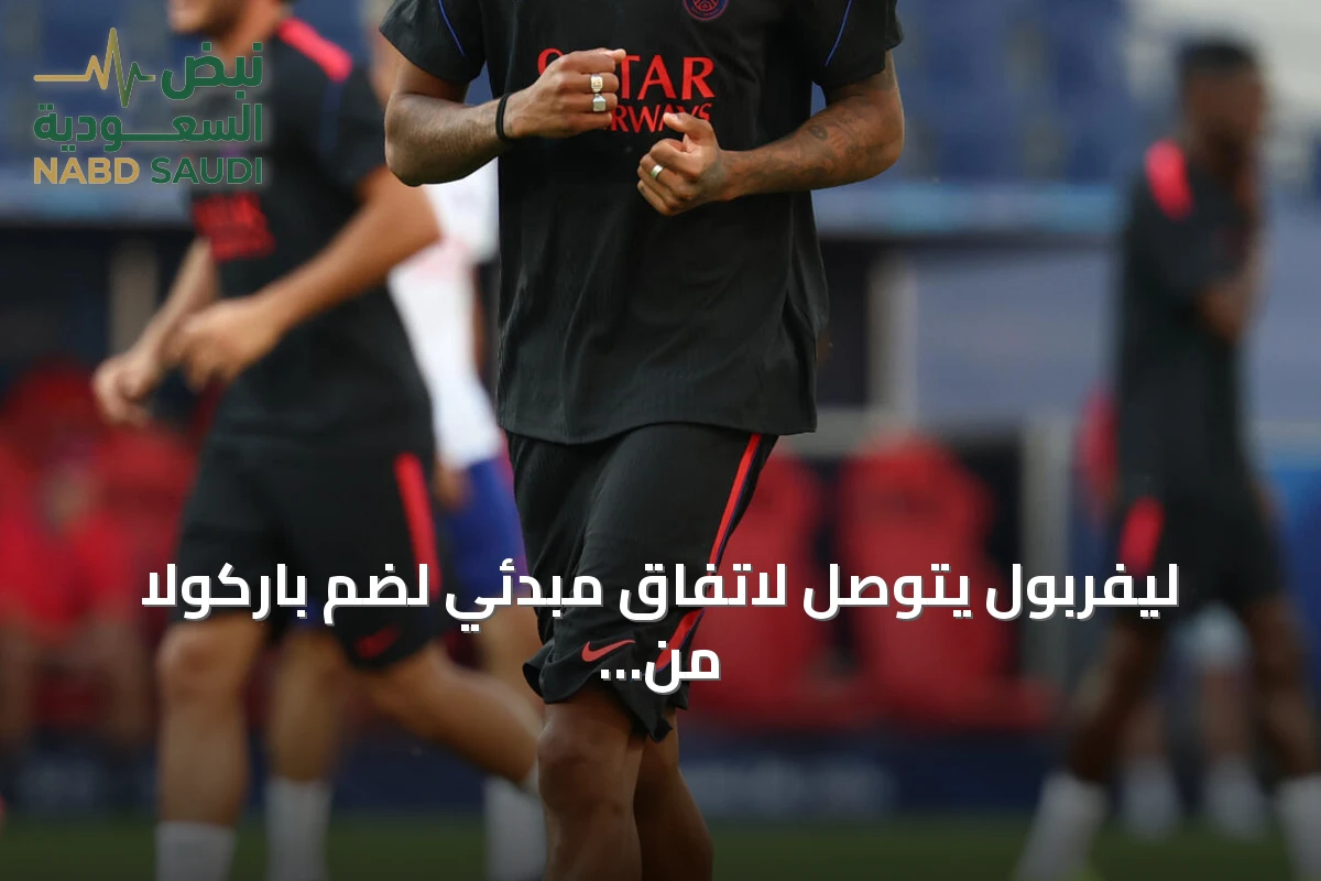 ليفربول يتوصل لاتفاق مبدئي لضم باركولا من سان جيرمان بقيمة 120 مليون جنيه إسترليني
