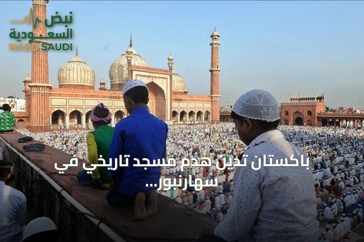 باكستان تدين هدم مسجد تاريخي في سهارنبور الهندية وتعتبره استهدافاً للتراث الإسلامي وتدعو المجتمع الدولي للتحرك