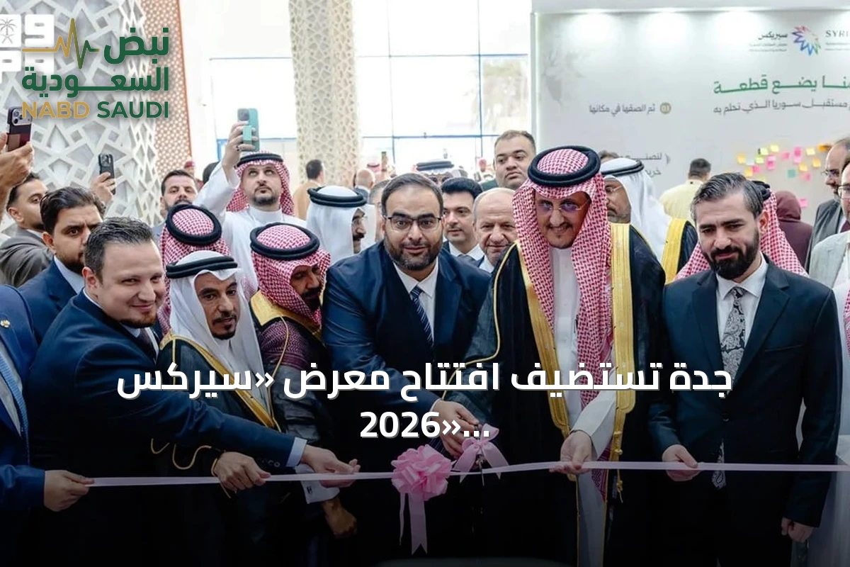 جدة تستضيف افتتاح معرض «سيركس 2026» بمشاركة أكثر من 160 شركة سورية