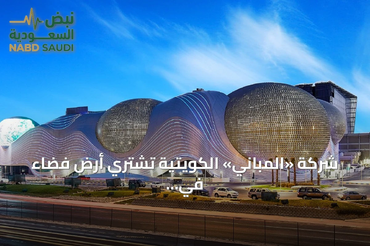 شركة «المباني» الكويتية تشتري أرض فضاء في الرياض بقيمة 113 مليون ريال