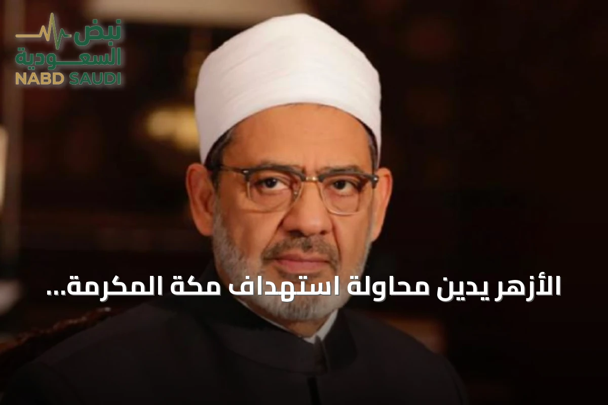 الأزهر يُدين محاولة استهداف مكة المكرمة ويعتبرها جريمة نكراء واستفزازاً لمشاعر المسلمين