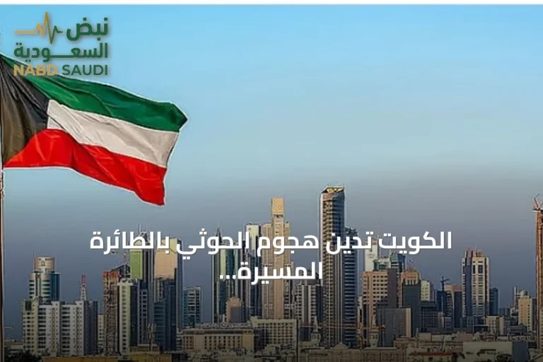 الكويت تدين هجوم الحوثي بالطائرة المسيّرة على الطائف وتؤكد تضامنها مع السعودية