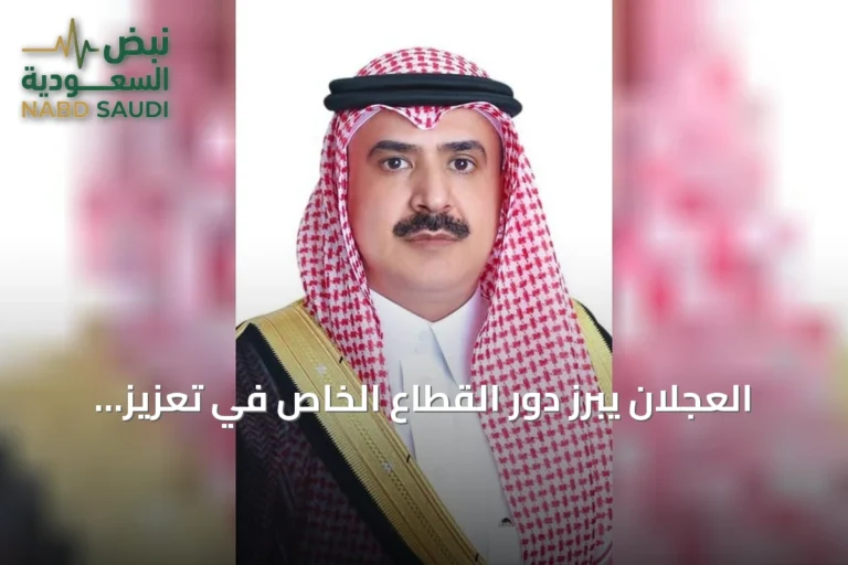 العجلان يبرز دور القطاع الخاص في تعزيز مسيرة التنمية الوطنية